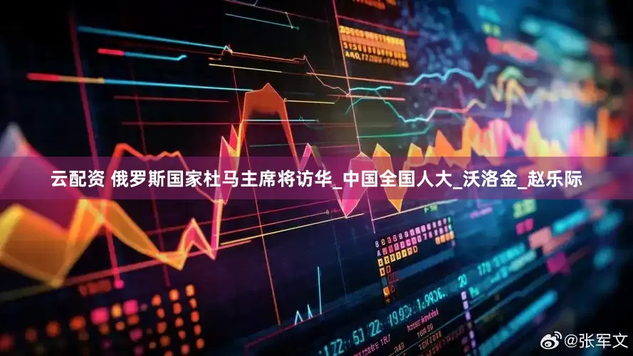 云配资 俄罗斯国家杜马主席将访华_中国全国人大_沃洛金_赵乐际